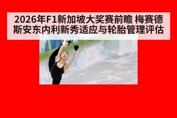 2026年F1新加坡大奖赛前瞻 梅赛德斯安东内利新秀适应与轮胎管理评估
